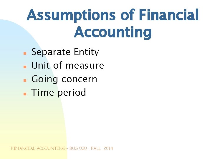 Assumptions of Financial Accounting n n Separate Entity Unit of measure Going concern Time