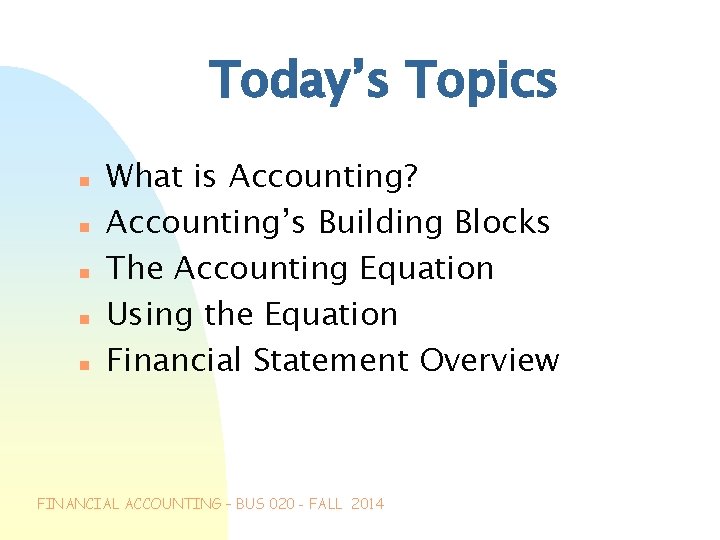 Today’s Topics n n n What is Accounting? Accounting’s Building Blocks The Accounting Equation