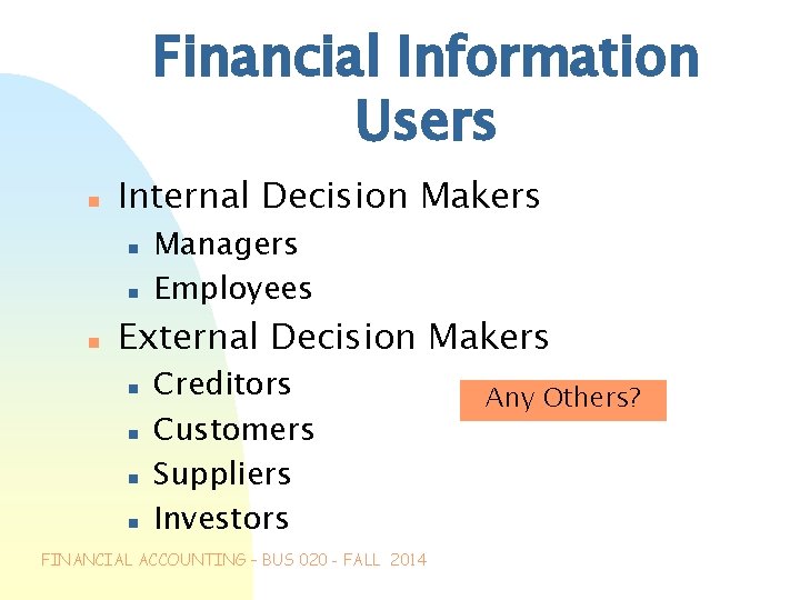 Financial Information Users n Internal Decision Makers n n n Managers Employees External Decision