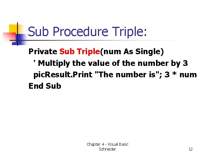 Sub Procedure Triple: Private Sub Triple(num As Single) ' Multiply the value of the Sub Procedure Triple: Private Sub Triple(num As Single) ' Multiply the value of the