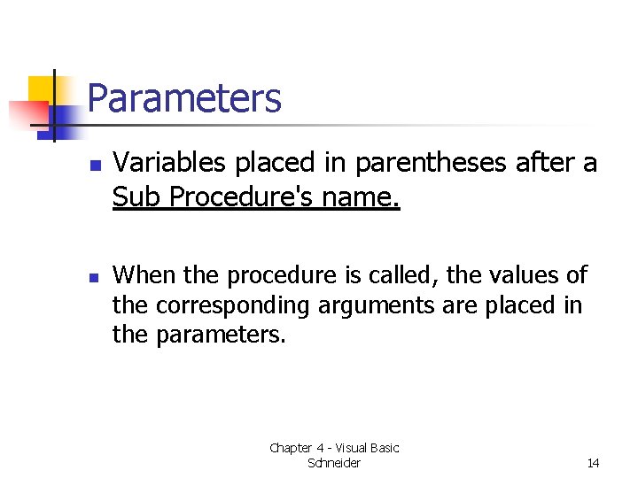 Parameters n n Variables placed in parentheses after a Sub Procedure's name. When the Parameters n n Variables placed in parentheses after a Sub Procedure's name. When the