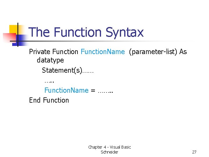 The Function Syntax Private Function. Name (parameter-list) As datatype Statement(s)…… …. . Function. Name The Function Syntax Private Function. Name (parameter-list) As datatype Statement(s)…… …. . Function. Name