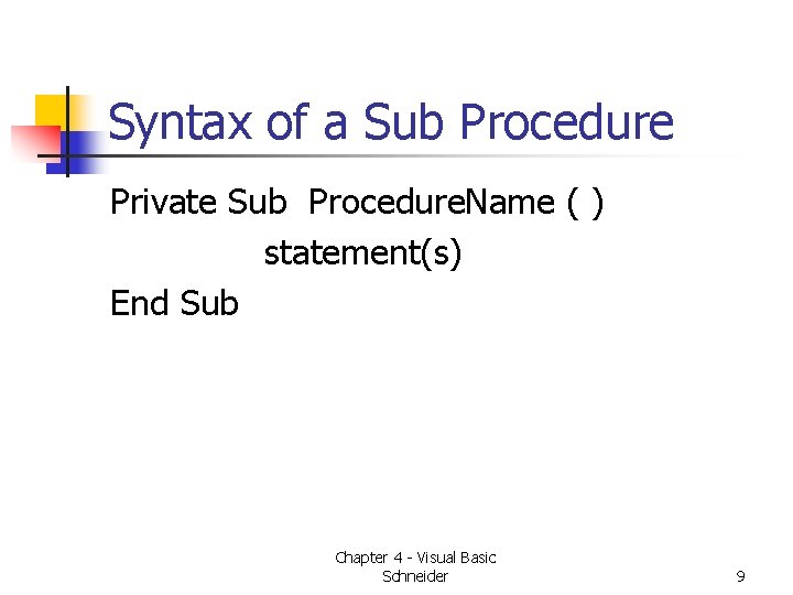 Syntax of a Sub Procedure Private Sub Procedure. Name ( ) statement(s) End Sub Syntax of a Sub Procedure Private Sub Procedure. Name ( ) statement(s) End Sub