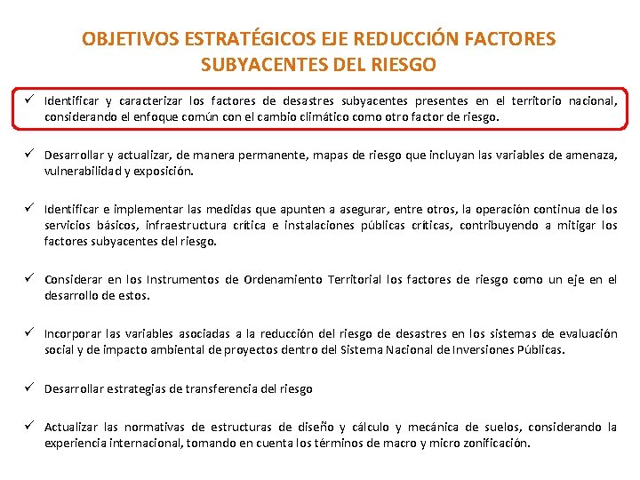 OBJETIVOS ESTRATÉGICOS EJE REDUCCIÓN FACTORES SUBYACENTES DEL RIESGO ü Identificar y caracterizar los factores