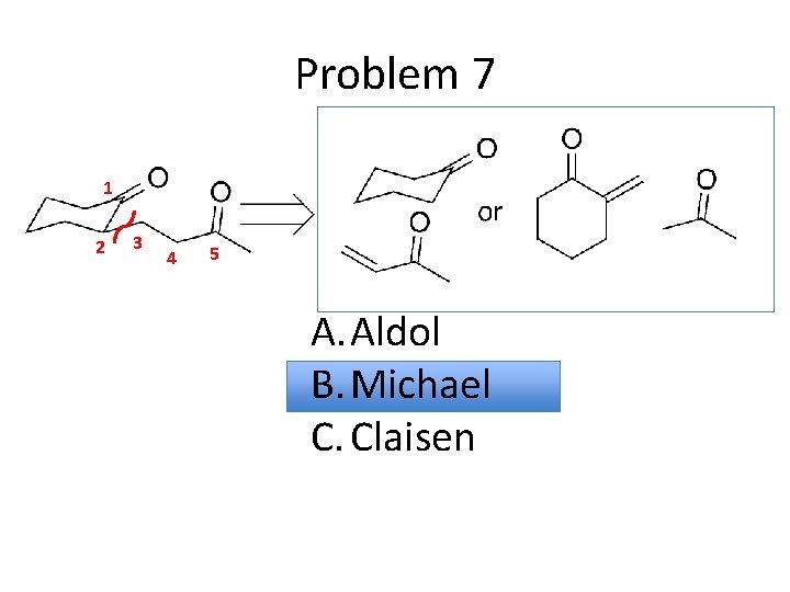 Problem 7 1 2 3 4 5 A. Aldol B. Michael C. Claisen 
