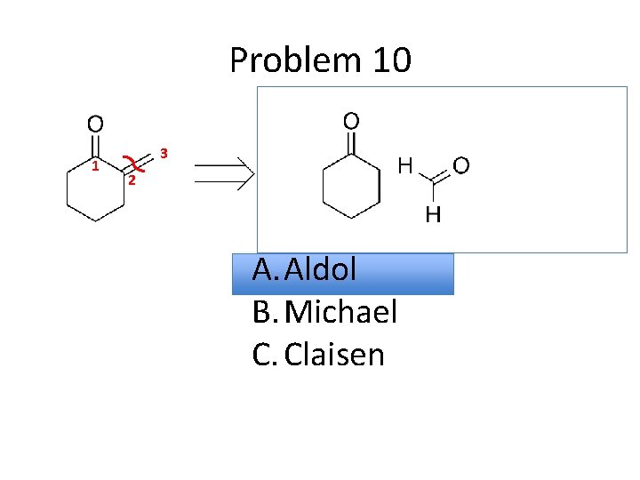 Problem 10 1 3 2 A. Aldol B. Michael C. Claisen 