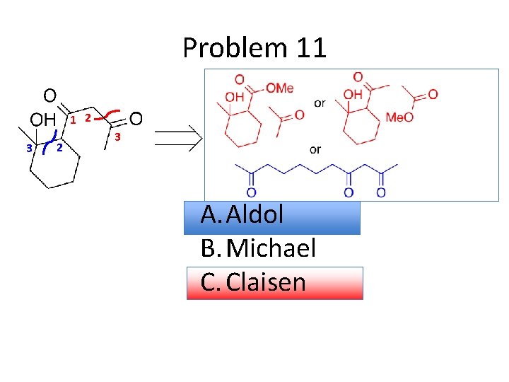 Problem 11 1 2 3 A. Aldol B. Michael C. Claisen 