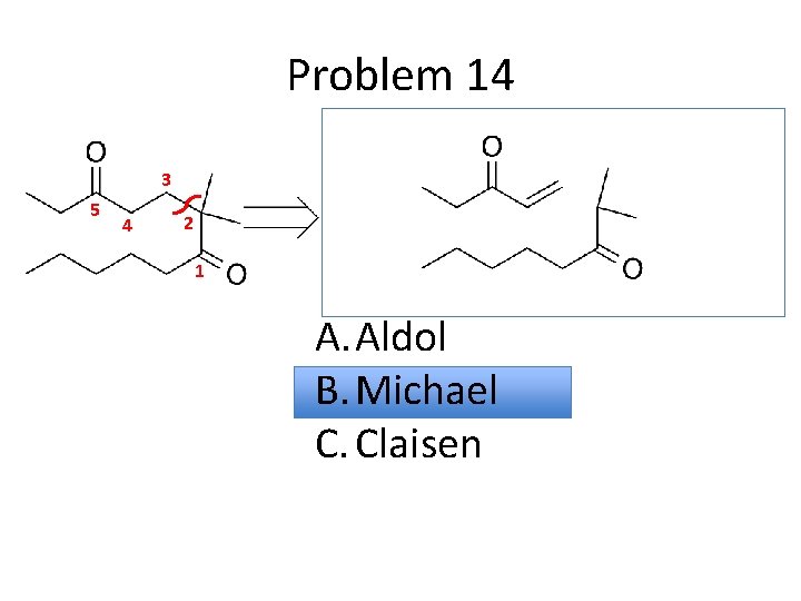 Problem 14 3 5 4 2 1 A. Aldol B. Michael C. Claisen 