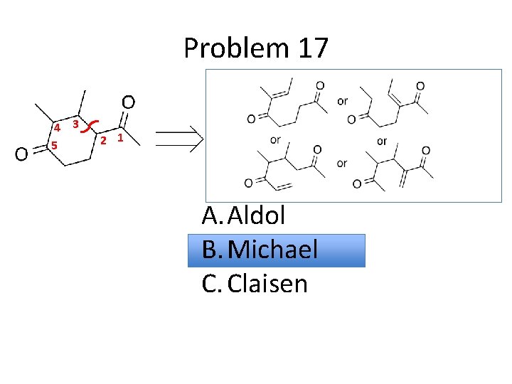 Problem 17 4 3 5 2 1 A. Aldol B. Michael C. Claisen 