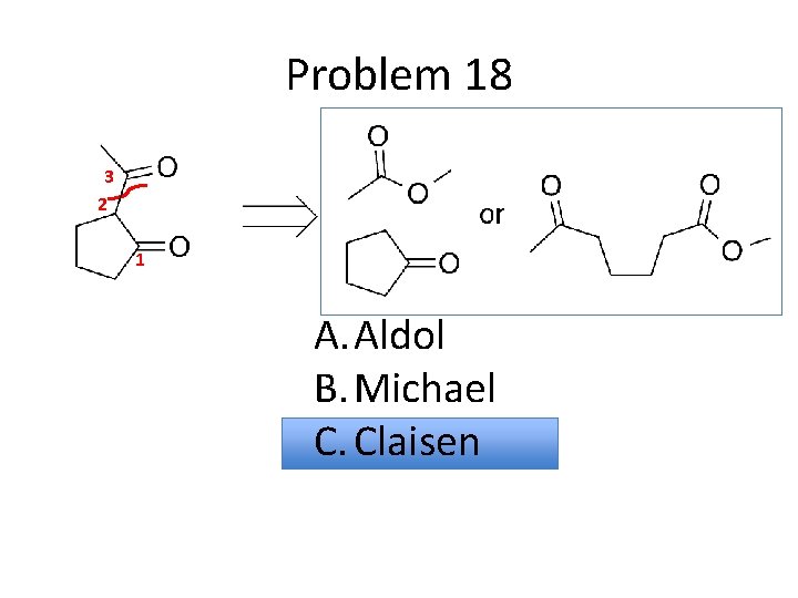 Problem 18 3 2 1 A. Aldol B. Michael C. Claisen 