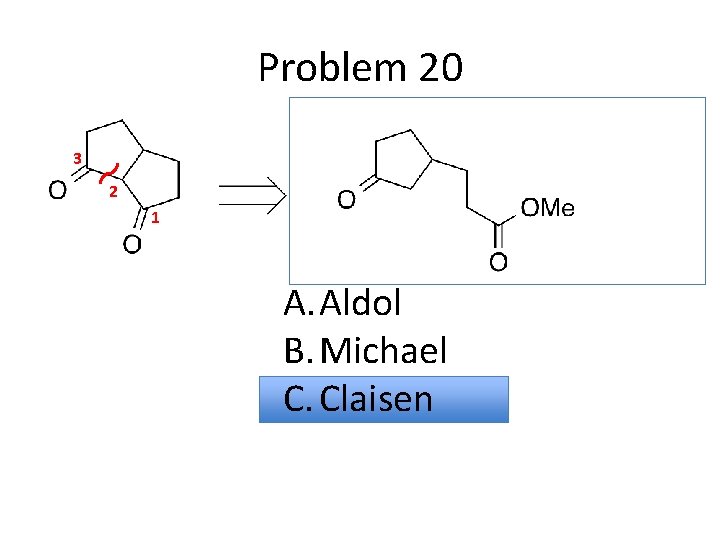 Problem 20 3 2 1 A. Aldol B. Michael C. Claisen 