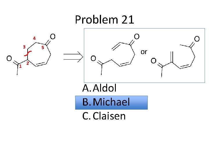Problem 21 4 3 1 5 2 A. Aldol B. Michael C. Claisen 