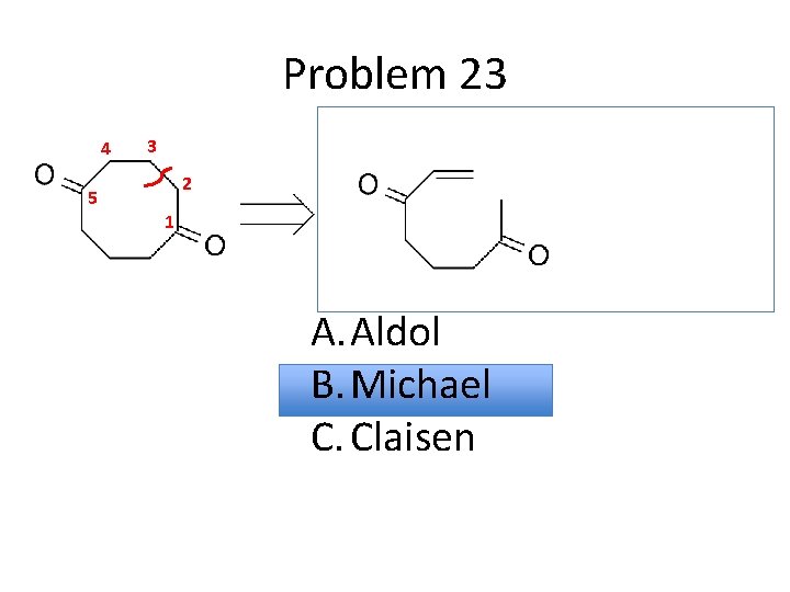 Problem 23 4 3 2 5 1 A. Aldol B. Michael C. Claisen 