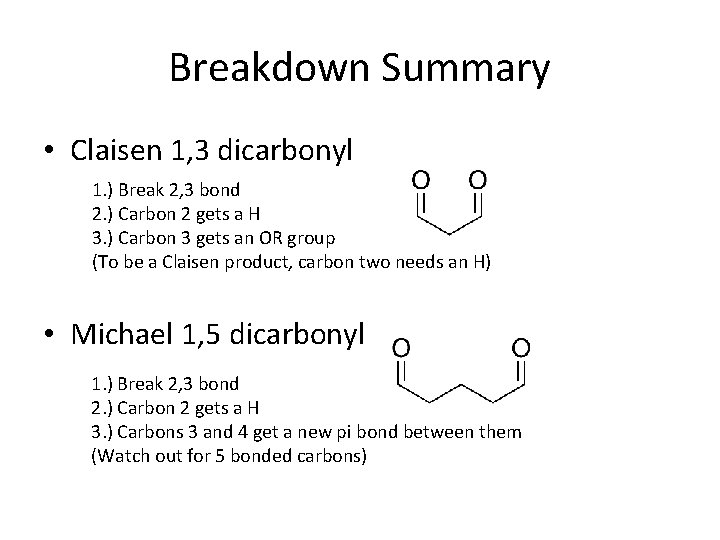 Breakdown Summary • Claisen 1, 3 dicarbonyl 1. ) Break 2, 3 bond 2.