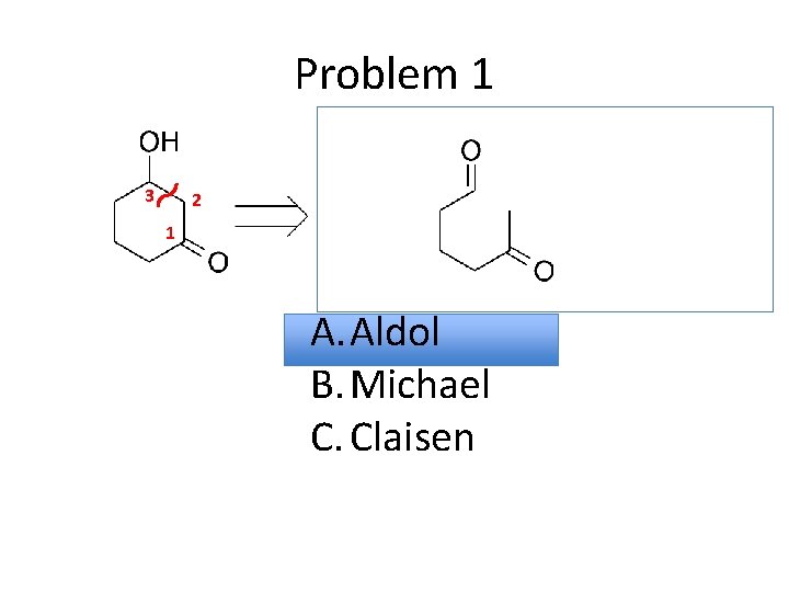 Problem 1 3 2 1 A. Aldol B. Michael C. Claisen 