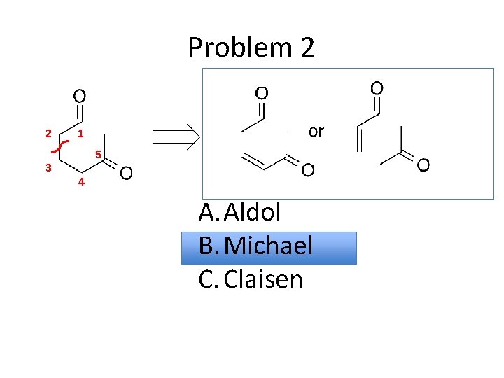 Problem 2 2 3 1 5 4 A. Aldol B. Michael C. Claisen 