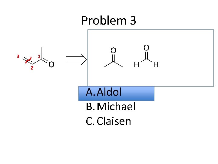Problem 3 3 1 2 A. Aldol B. Michael C. Claisen 