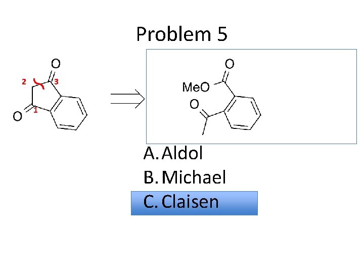 Problem 5 2 3 1 A. Aldol B. Michael C. Claisen 