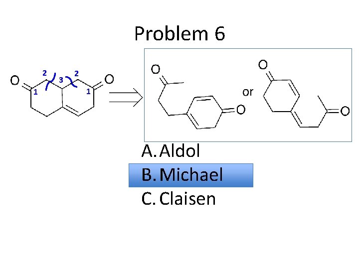 Problem 6 2 1 3 2 1 A. Aldol B. Michael C. Claisen 