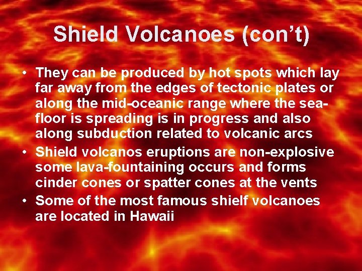Shield Volcanoes (con’t) • They can be produced by hot spots which lay far