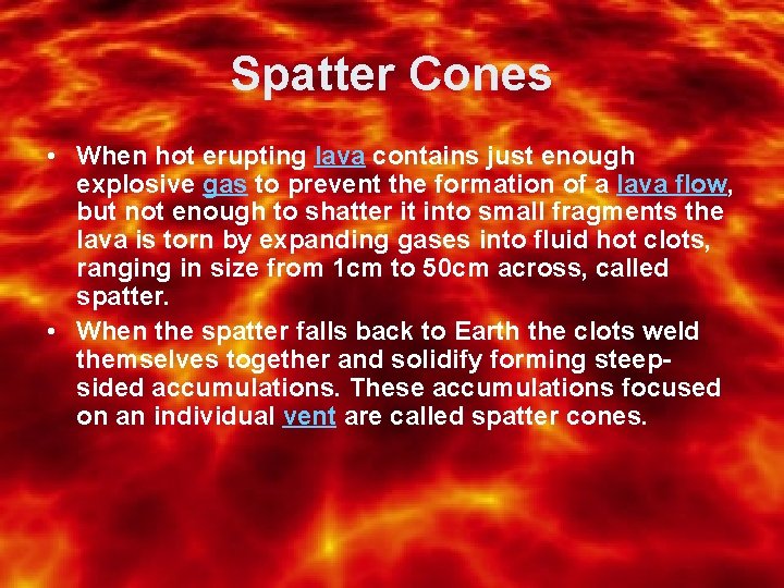 Spatter Cones • When hot erupting lava contains just enough explosive gas to prevent