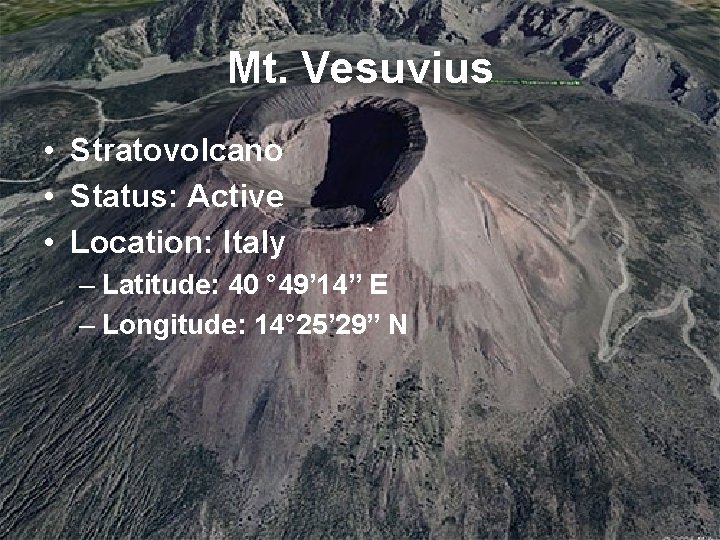 Mt. Vesuvius • Stratovolcano • Status: Active • Location: Italy – Latitude: 40 °
