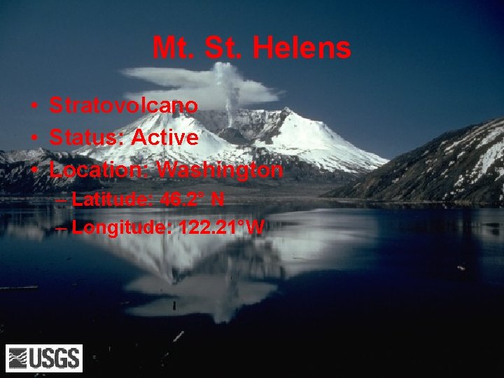 Mt. St. Helens • Stratovolcano • Status: Active • Location: Washington – Latitude: 46.