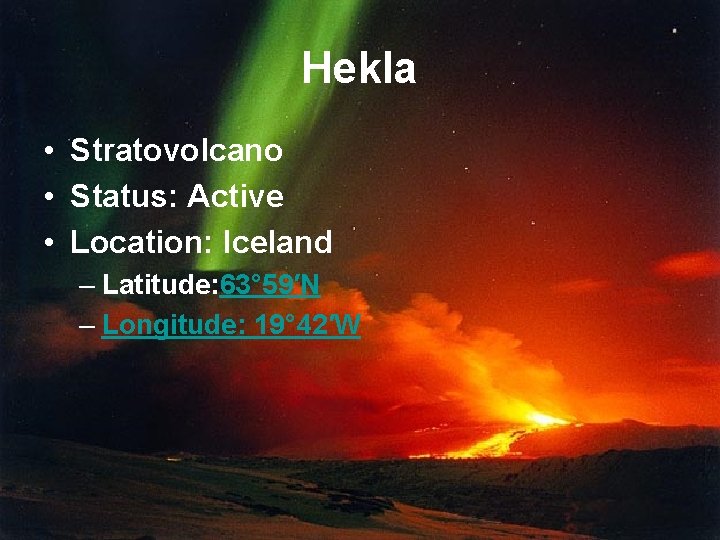 Hekla • Stratovolcano • Status: Active • Location: Iceland – Latitude: 63° 59′N –