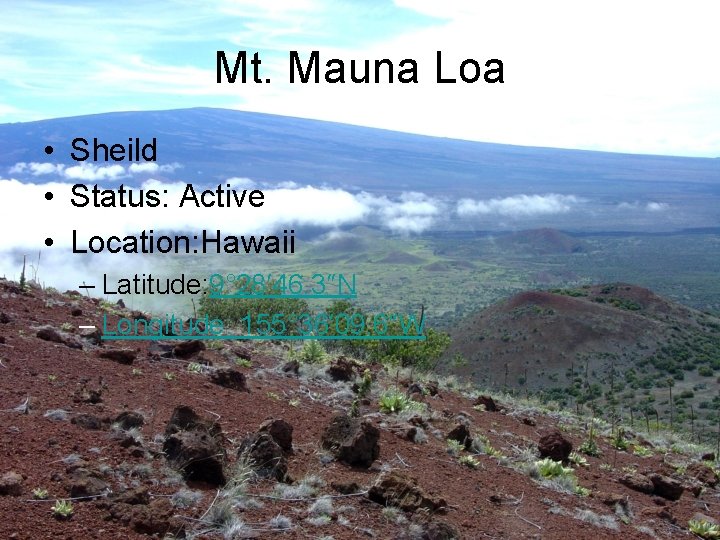Mt. Mauna Loa • Sheild • Status: Active • Location: Hawaii – Latitude: 9°