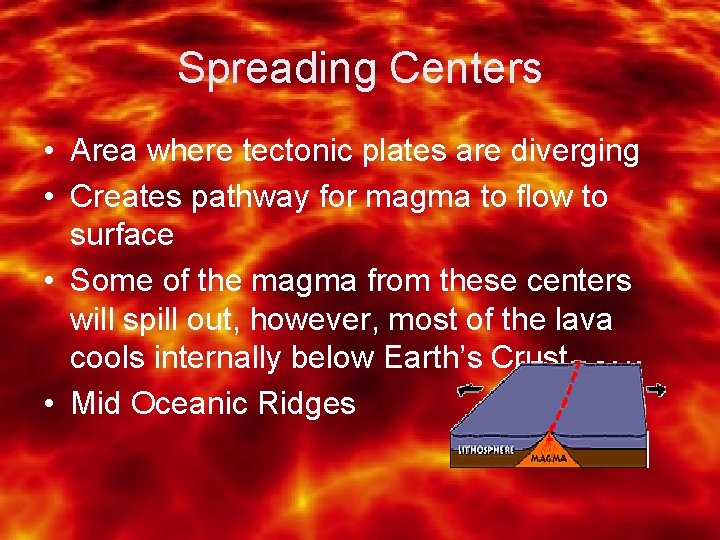 Spreading Centers • Area where tectonic plates are diverging • Creates pathway for magma