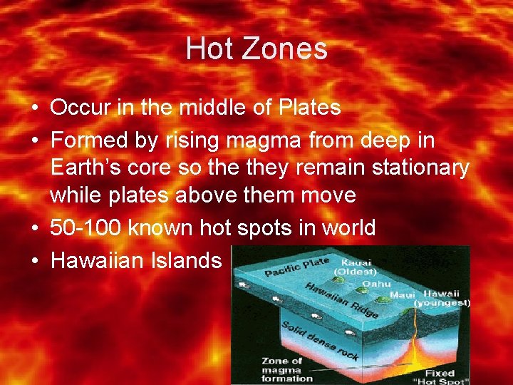 Hot Zones • Occur in the middle of Plates • Formed by rising magma