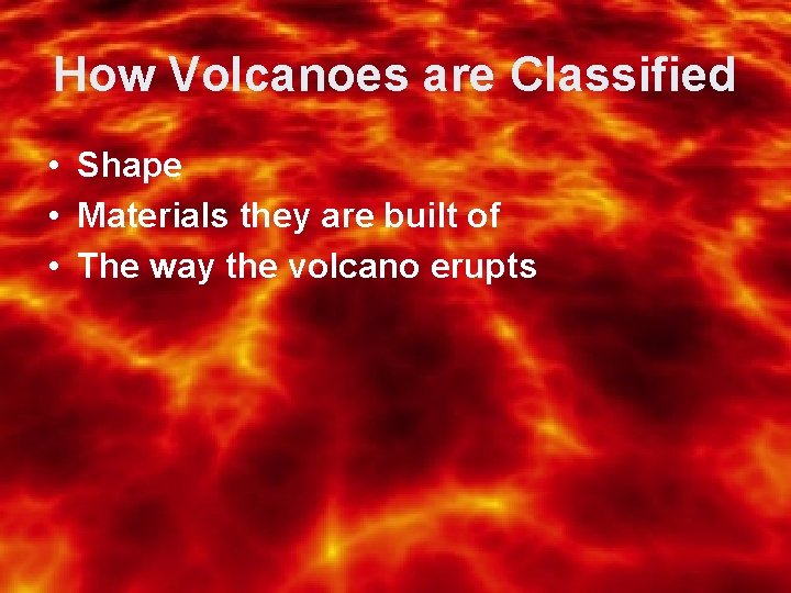 How Volcanoes are Classified • Shape • Materials they are built of • The