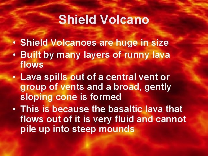 Shield Volcano • Shield Volcanoes are huge in size • Built by many layers