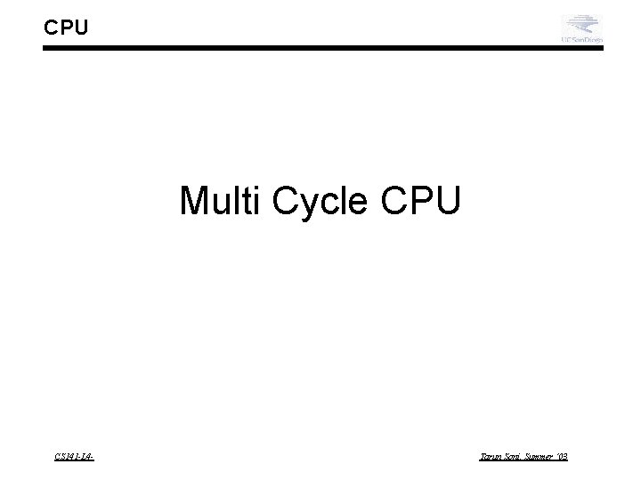CPU Multi Cycle CPU CS 141 -L 4 - Tarun Soni, Summer ‘ 03