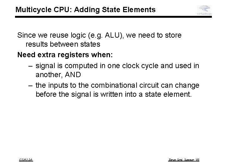 Multicycle CPU: Adding State Elements Since we reuse logic (e. g. ALU), we need