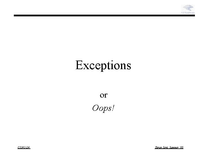 Exceptions or Oops! CS 141 -L 4 - Tarun Soni, Summer ‘ 03 