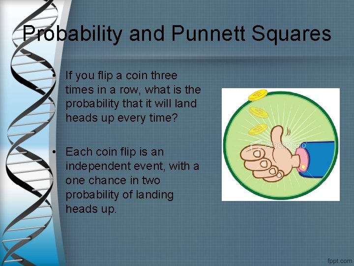 Probability and Punnett Squares • If you flip a coin three times in a