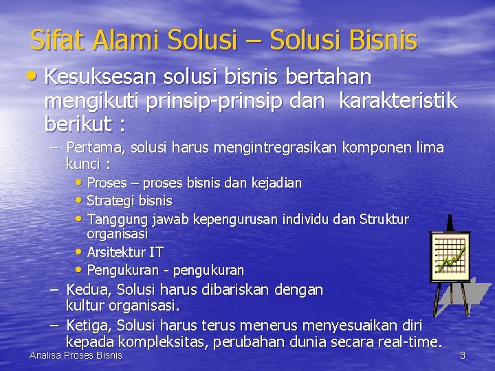 Sifat Alami Solusi – Solusi Bisnis • Kesuksesan solusi bisnis bertahan mengikuti prinsip-prinsip dan