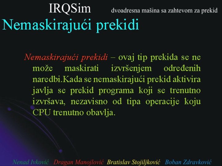 Nemaskirajući prekidi – ovaj tip prekida se ne može maskirati izvršenjem određenih naredbi. Kada