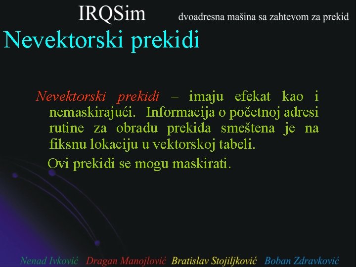 Nevektorski prekidi – imaju efekat kao i nemaskirajući. Informacija o početnoj adresi rutine za