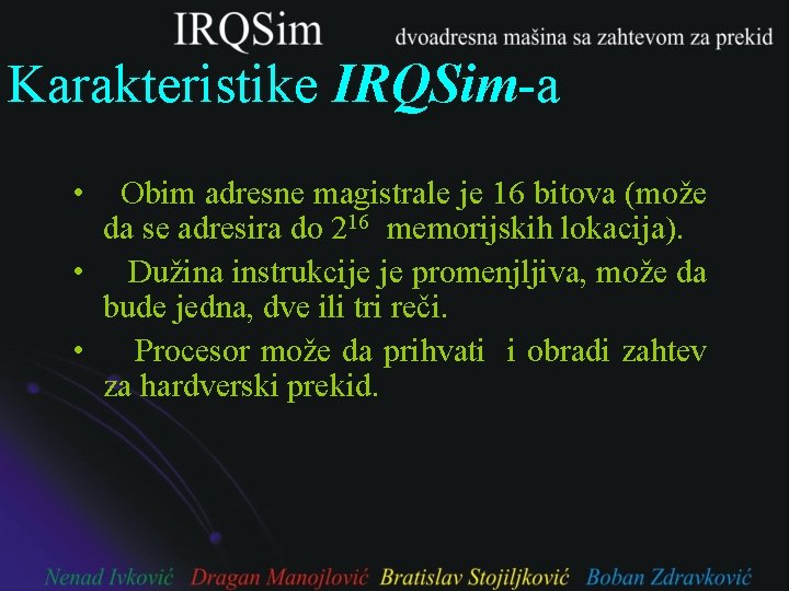 Karakteristike IRQSim-a • Obim adresne magistrale je 16 bitova (može da se adresira do