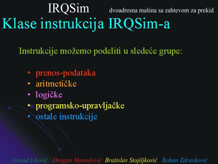 Klase instrukcija IRQSim-a Instrukcije možemo podeliti u sledeće grupe: • • • prenos-podataka aritmetičke