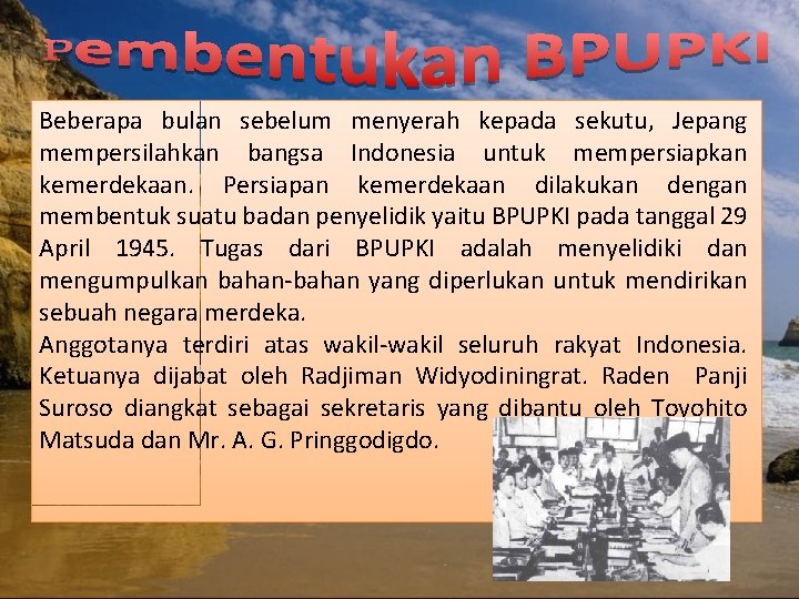 Beberapa bulan sebelum menyerah kepada sekutu, Jepang mempersilahkan bangsa Indonesia untuk mempersiapkan kemerdekaan. Persiapan