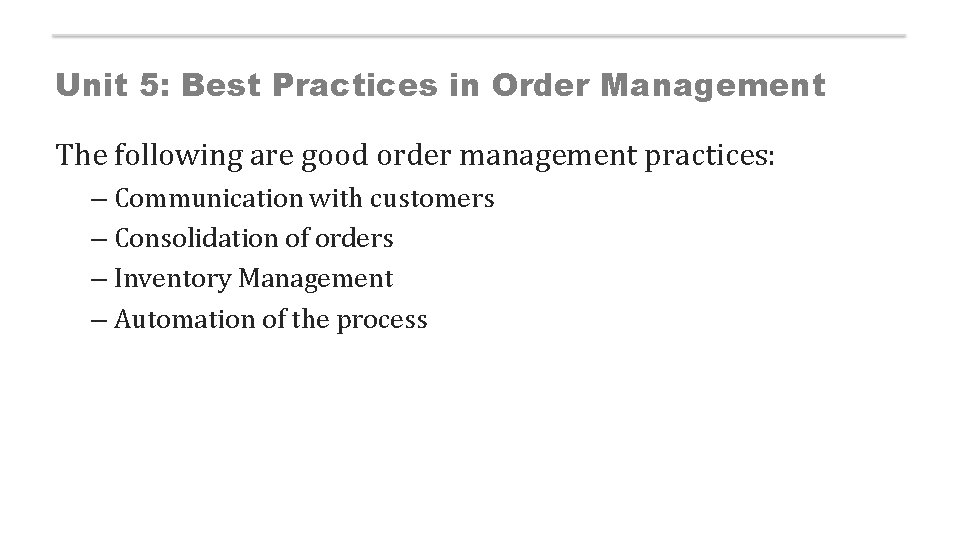 Unit 5: Best Practices in Order Management The following are good order management practices: