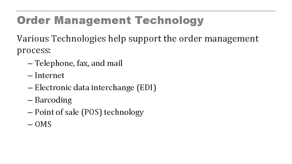 Order Management Technology Various Technologies help support the order management process: – Telephone, fax,