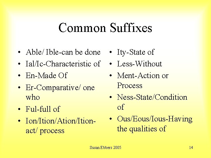 Common Suffixes • • Able/ Ible-can be done Ial/Ic-Characteristic of En-Made Of Er-Comparative/ one