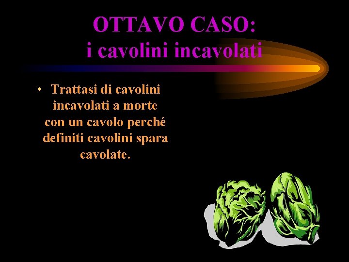 OTTAVO CASO: i cavolini incavolati • Trattasi di cavolini incavolati a morte con un