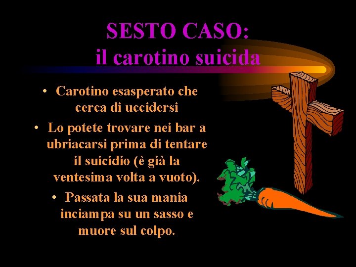 SESTO CASO: il carotino suicida • Carotino esasperato che cerca di uccidersi • Lo