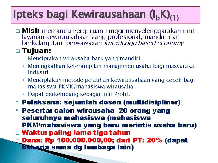 Ipteks bagi Kewirausahaan (Ib. K)(1) q Misi: memandu Perguruan Tinggi menyelenggarakan unit q Tujuan: