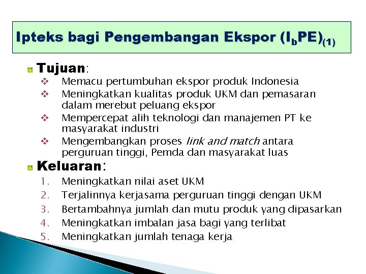 Ipteks bagi Pengembangan Ekspor (Ib. PE)(1) Tujuan: v v Memacu pertumbuhan ekspor produk Indonesia